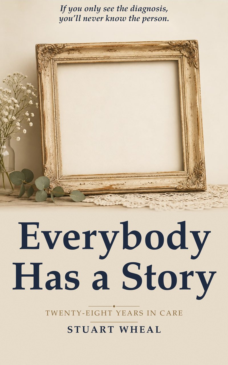 Book cover: Everybody Has a Story, Twenty-Eight Years in Care, by Stuart Wheal. An empty antique picture frame beside a jar of flowers on a lace cloth.